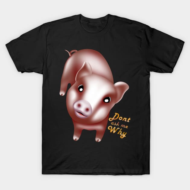 Dont ask why, cute baby pigs, piglet T-Shirt by AdishPr